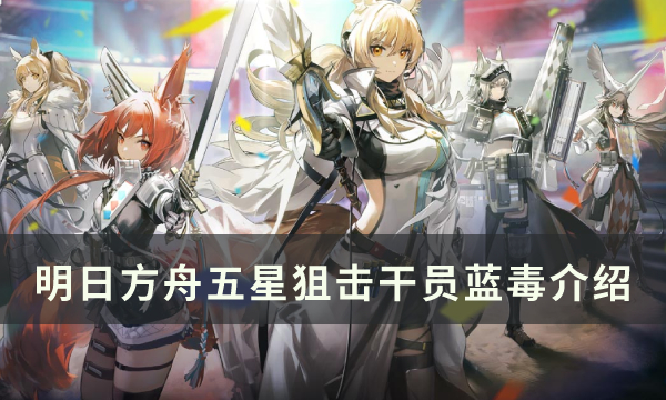 《明日方舟》狙击干员蓝毒怎么样 五星狙击干员蓝毒介绍