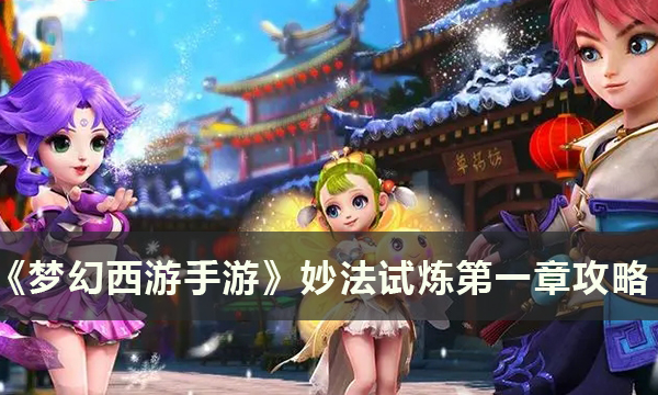 《梦幻西游手游》妙法试炼第一章怎么过 妙法试炼第一章攻略