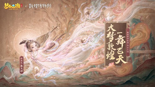 梦幻西游三维版敦煌联动今日开启[全新角色“舞天姬”抢先上线]