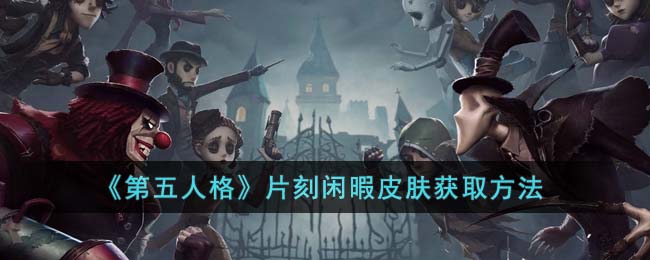 《第五人格》片刻闲暇皮肤获取方法