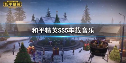 和平精英SS5车载音乐是什么-和平精英SS5车载音乐介绍