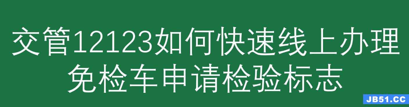 怎样在交管12123办理免检车申领检验标志