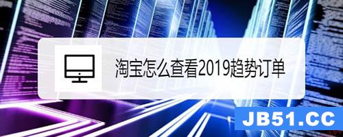 淘宝2019趋势订单怎么查看的