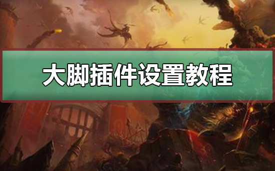 大脚插件设置教程wow怀旧版