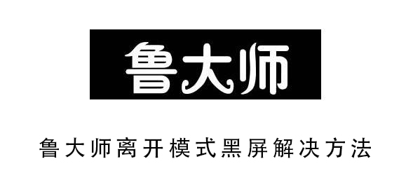 鲁大师离开模式黑屏解决方法是什么