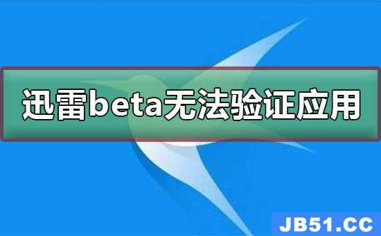 迅雷beta无法验证应用怎么办啊