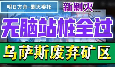 明日方舟剿灭乌萨斯废弃矿区图文解析及通关攻略