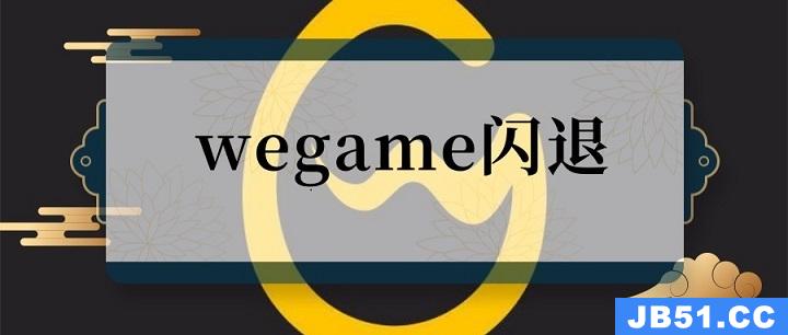 wegame闪退怎么解决