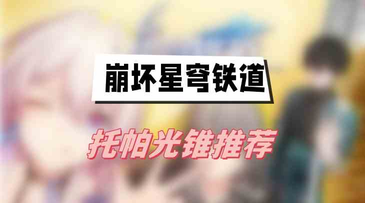 崩坏星穹铁道托帕光锥推荐