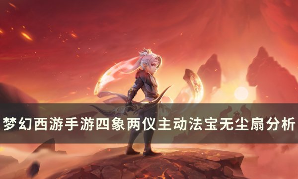 《梦幻西游手游》无尘扇哪个属性好 四象两仪主动法宝无尘扇分析