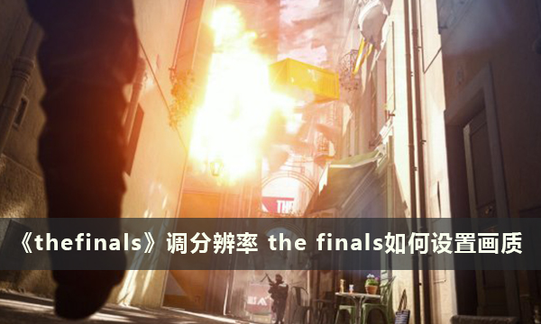 《thefinals》调分辨率 the finals如何设置画质