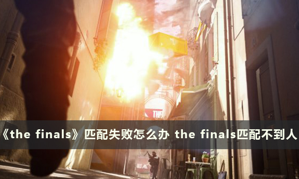 《the finals》匹配失败怎么办 the finals匹配不到人