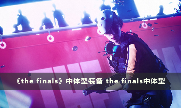 《the finals》中体型装备 the finals中体型