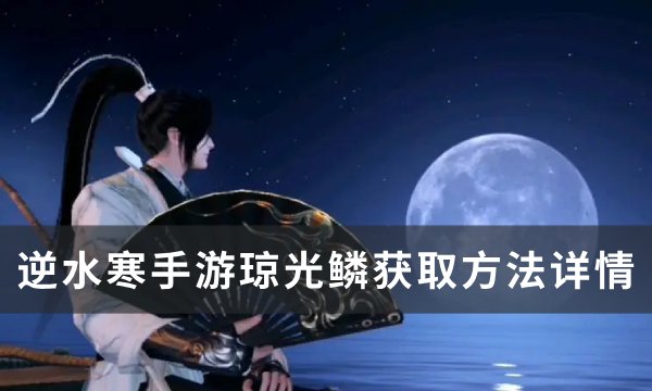 《逆水寒手游》琼光鳞怎么获取 琼光鳞获取方法详情