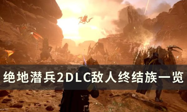 《绝地潜兵2》虫族怪物图鉴大全 DLC敌人终结族一览