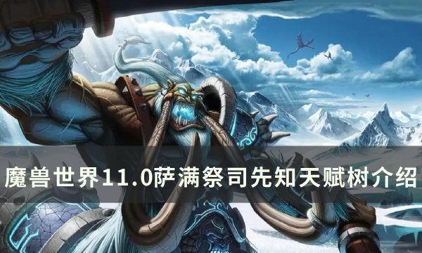 《魔兽世界》萨满祭司先知天赋是什么 11.0萨满祭司先知天赋树介绍