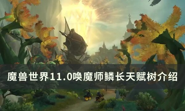 《魔兽世界》鳞长天赋是什么 11.0唤魔师鳞长天赋树介绍