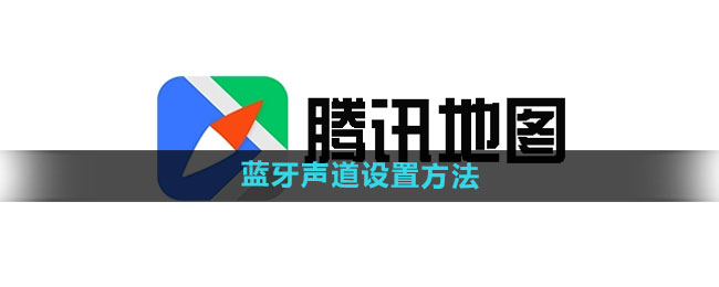 《腾讯地图》蓝牙声道设置方法是什么