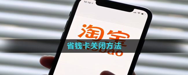 《淘宝》省钱卡关闭方法是什么