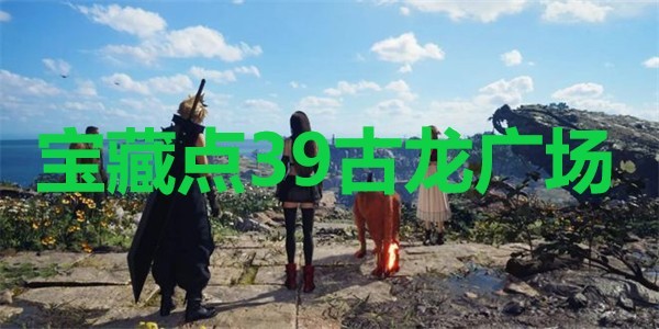 《最终幻想7重生》宝藏点39古龙广场在哪里