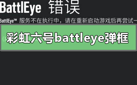 彩虹六号弹出battleye